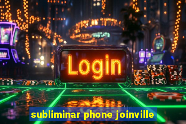 subliminar phone joinville